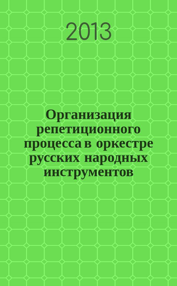 Организация репетиционного процесса в оркестре русских народных инструментов : учебное пособие для студентов, обучающихся по направлению "Педагогическое образование" (профиль "Музыкальное образование")