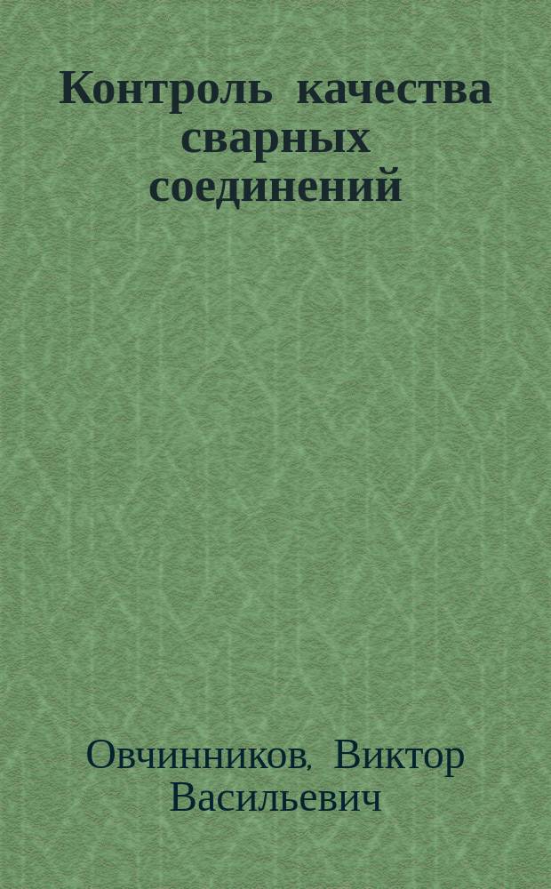 Контроль качества сварных соединений : учебник : для использования в учебном процессе образовательных учреждений, реализующих программы среднего профессионального образования