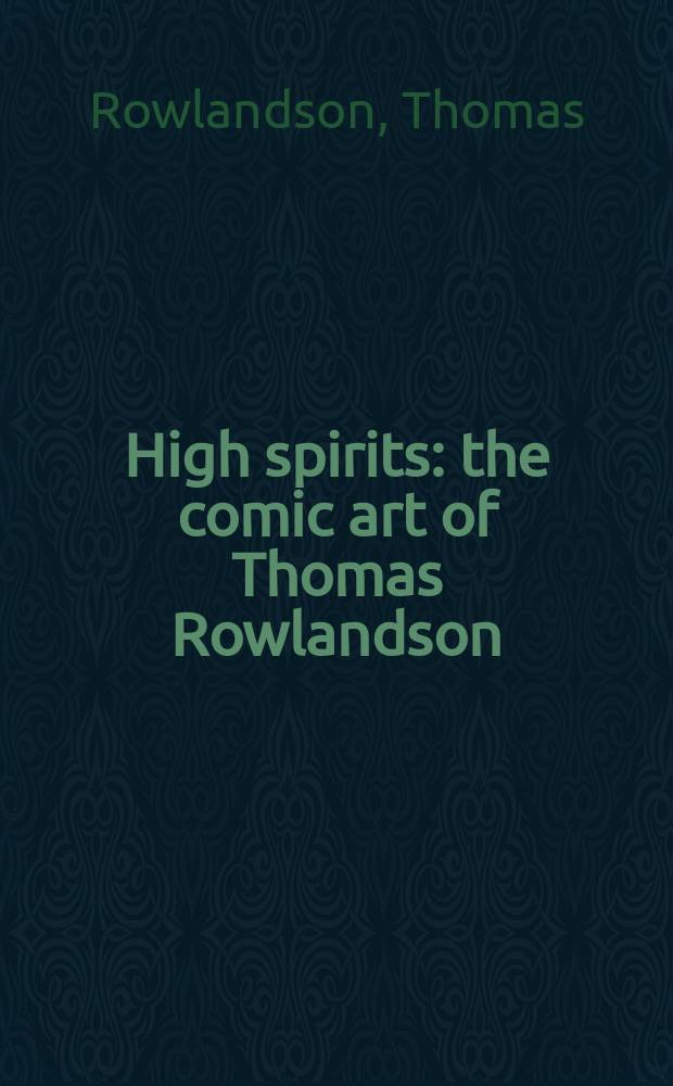High spirits : the comic art of Thomas Rowlandson : an album = Высокие Духи: Карикатуры Томаса Роулендсена
