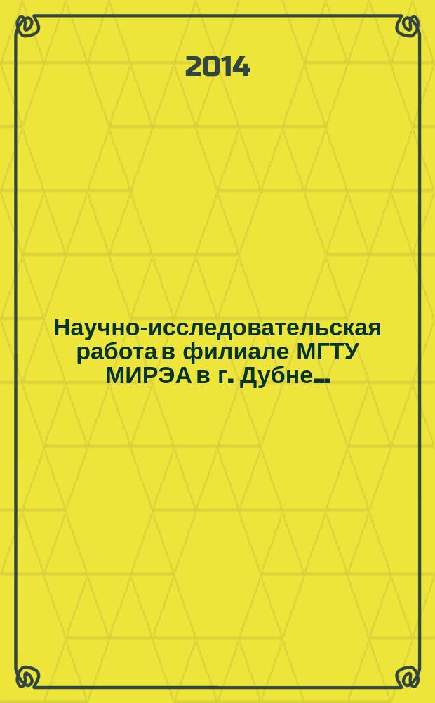 Научно-исследовательская работа в филиале МГТУ МИРЭА в г. Дубне .. : справочник. ... в 2013 году
