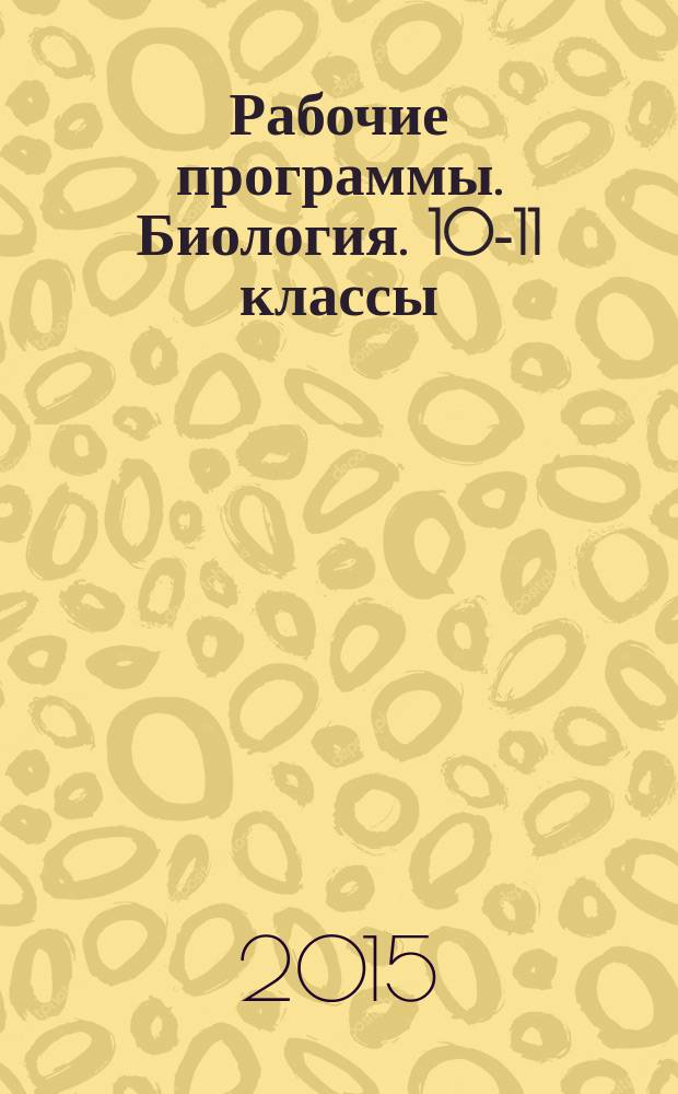 Рабочие программы. Биология. 10-11 классы : учебно-методическое пособие : 16+