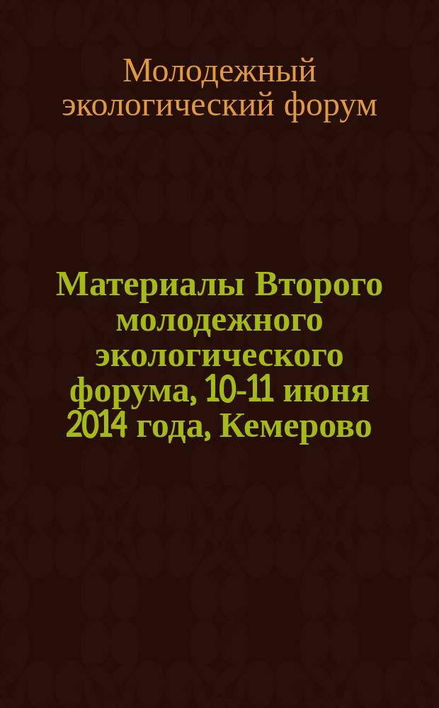 Материалы Второго молодежного экологического форума, 10-11 июня 2014 года, Кемерово : сборник