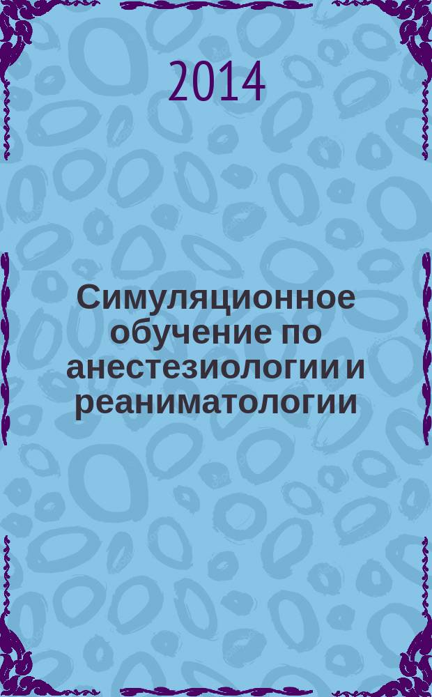 Симуляционное обучение по анестезиологии и реаниматологии : руководство