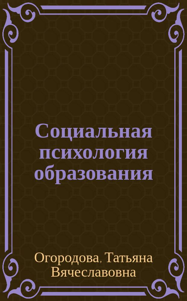 Социальная психология образования : учебное пособие : для студентов, по направлению 050400.68 Психолого-педагогическое образование (дисциплина "Социальная психология образования", цикл М2)