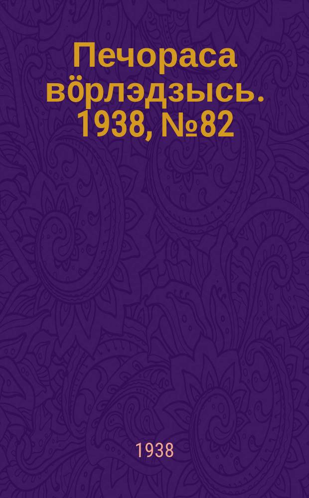 Печораса в&ouml;рлэдзысь. 1938, № 82(540) (31 авг.)