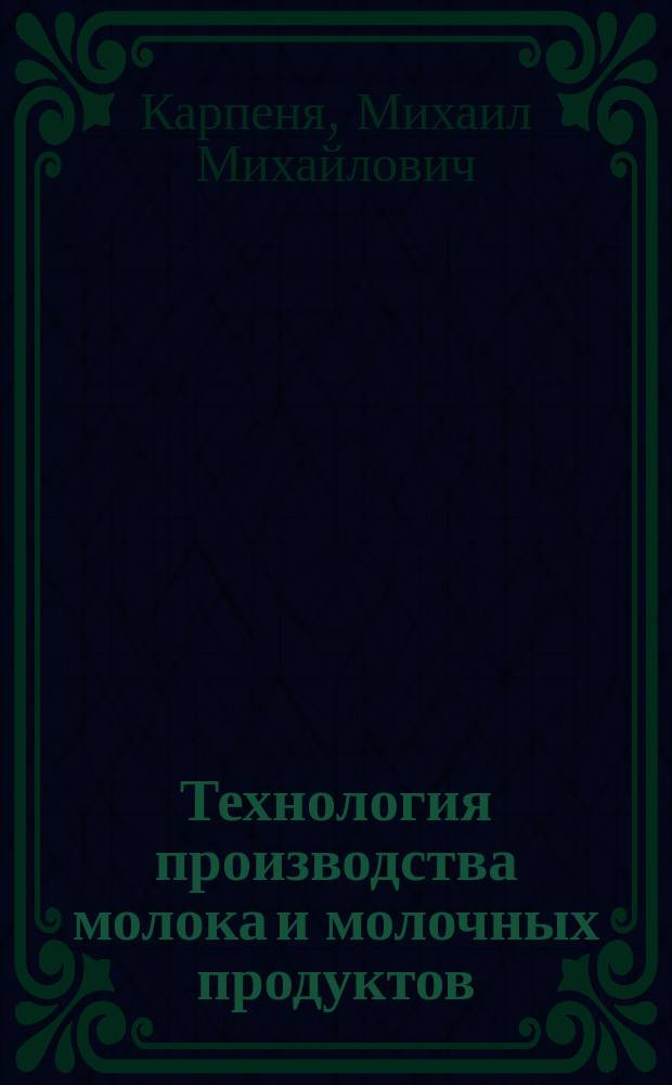 Технология производства молока и молочных продуктов : учебное пособие для студентов учреждений высшего образования по специальностям "Ветеринарная санитария и экспертиза", "Технология хранения и переработки животного сырья" (соответствует направлению подготовки 35.03.07 Технология производства сельскохозяйственной продукции, 36.03.01 Ветеринарно-санитарная экспертиза)