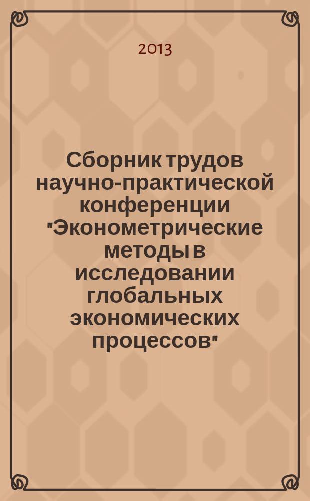 Сборник трудов научно-практической конференции "Эконометрические методы в исследовании глобальных экономических процессов", 29 октября 2013 г., Москва, МГИМО (У) МИД России