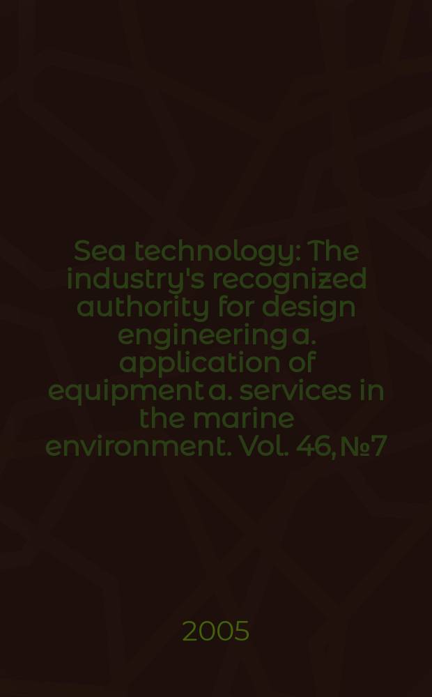 Sea technology : The industry's recognized authority for design engineering a. application of equipment a. services in the marine environment. Vol. 46, № 7