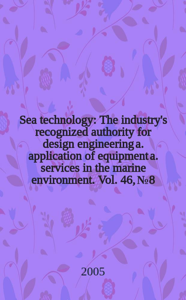 Sea technology : The industry's recognized authority for design engineering a. application of equipment a. services in the marine environment. Vol. 46, № 8