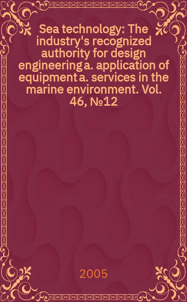 Sea technology : The industry's recognized authority for design engineering a. application of equipment a. services in the marine environment. Vol. 46, № 12