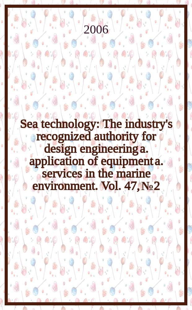 Sea technology : The industry's recognized authority for design engineering a. application of equipment a. services in the marine environment. Vol. 47, № 2