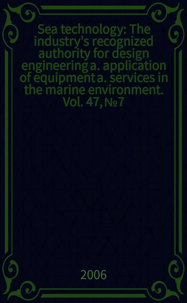 Sea technology : The industry's recognized authority for design engineering a. application of equipment a. services in the marine environment. Vol. 47, № 7