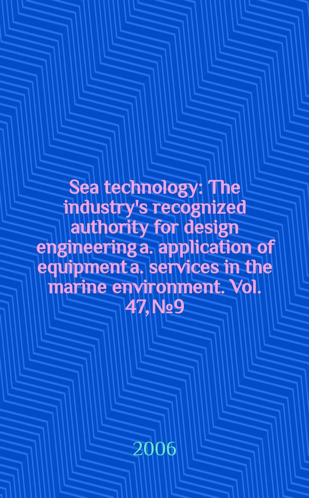 Sea technology : The industry's recognized authority for design engineering a. application of equipment a. services in the marine environment. Vol. 47, № 9