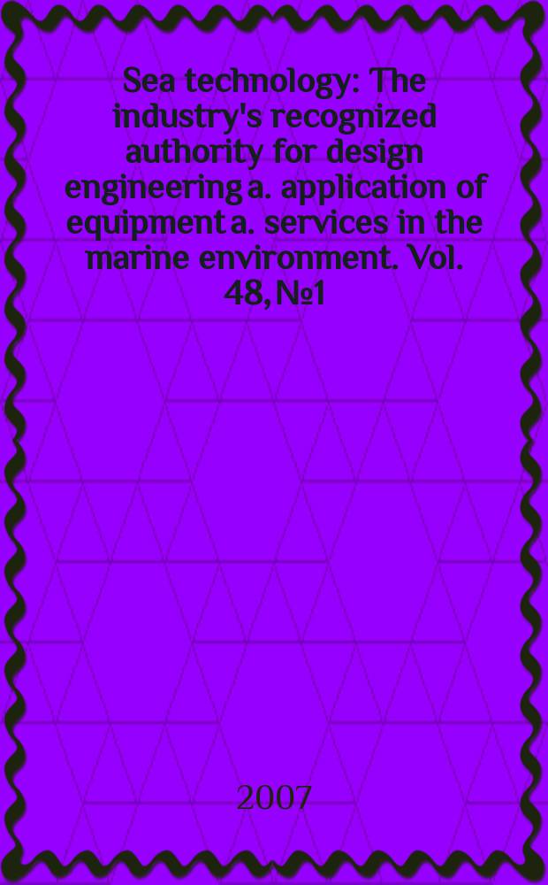 Sea technology : The industry's recognized authority for design engineering a. application of equipment a. services in the marine environment. Vol. 48, № 1