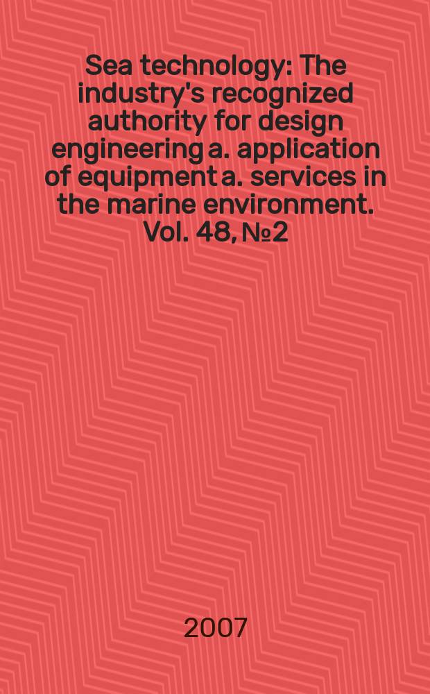 Sea technology : The industry's recognized authority for design engineering a. application of equipment a. services in the marine environment. Vol. 48, № 2