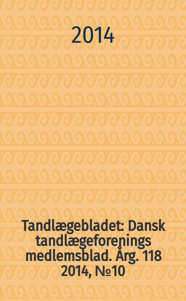 Tandlægebladet : Dansk tandlægeforenings medlemsblad. Årg. 118 2014, № 10