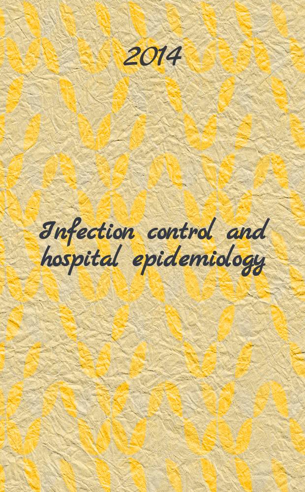 Infection control and hospital epidemiology : The offic. j. of the Soc. of hospital epidemiologists of America. 2014 к vol. 35, suppl. 2 : A compendium of strategies to prevent healthcare-associated infections in acute care hospitals = Изложение стратегий профилактики внутрибольничных инфекций в больницах неотложной помощи.