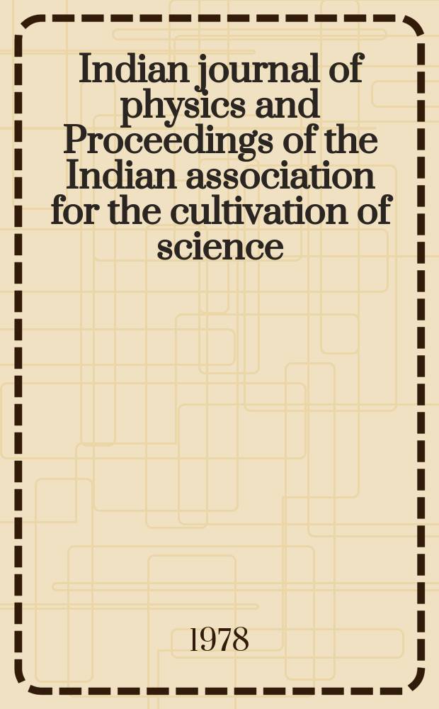Indian journal of physics and Proceedings of the Indian association for the cultivation of science : Publ. by the Indian assoc. for the cultivation of science in editorial collab. with the Indian physical soc. Vol. 52, № 6 ...Vol. 61, № 6