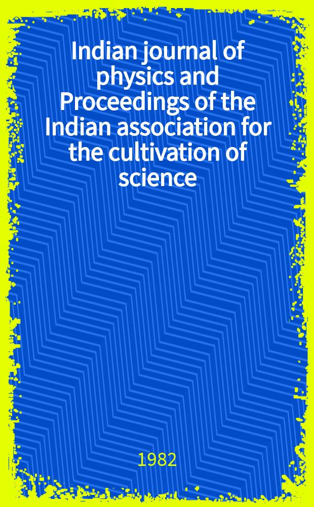 Indian journal of physics and Proceedings of the Indian association for the cultivation of science : Publ. by the Indian assoc. for the cultivation of science in editorial collab. with the Indian physical soc. Vol. 56, № 1 ...Vol. 65, № 1
