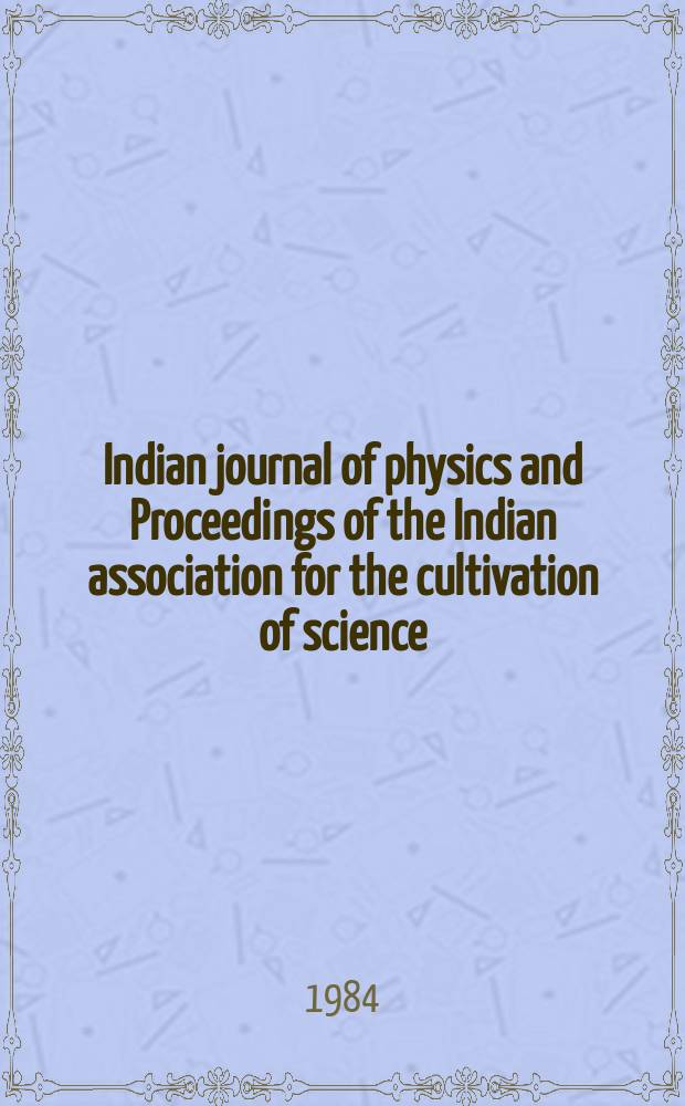 Indian journal of physics and Proceedings of the Indian association for the cultivation of science : Publ. by the Indian assoc. for the cultivation of science in editorial collab. with the Indian physical soc. Vol. 58, № 1 ...Vol. 67, № 1