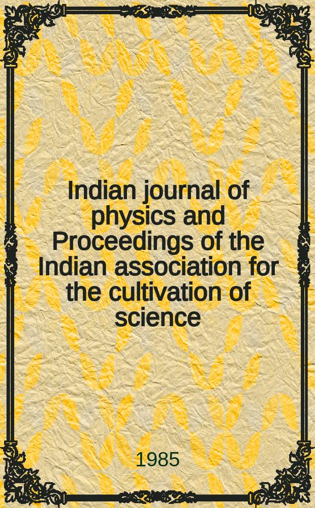 Indian journal of physics and Proceedings of the Indian association for the cultivation of science : Publ. by the Indian assoc. for the cultivation of science in editorial collab. with the Indian physical soc. Vol. 59, № 6 ...Vol. 68, № 6