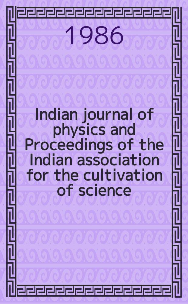 Indian journal of physics and Proceedings of the Indian association for the cultivation of science : Publ. by the Indian assoc. for the cultivation of science in editorial collab. with the Indian physical soc. Vol. 60, № 4 ...Vol. 69, № 4
