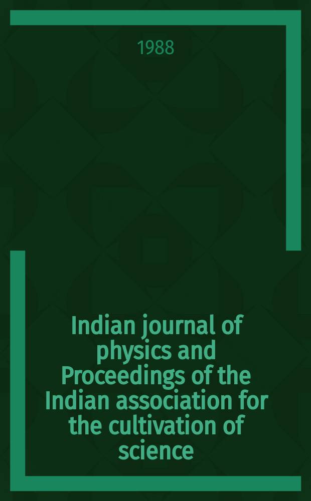 Indian journal of physics and Proceedings of the Indian association for the cultivation of science : Publ. by the Indian assoc. for the cultivation of science in editorial collab. with the Indian physical soc. Vol. 62, № 1 ... Vol. 71, № 1
