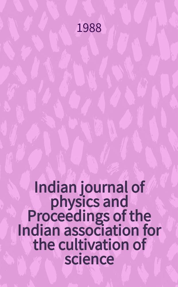 Indian journal of physics and Proceedings of the Indian association for the cultivation of science : Publ. by the Indian assoc. for the cultivation of science in editorial collab. with the Indian physical soc. Vol. 62, № 2 ... Vol. 71, № 2