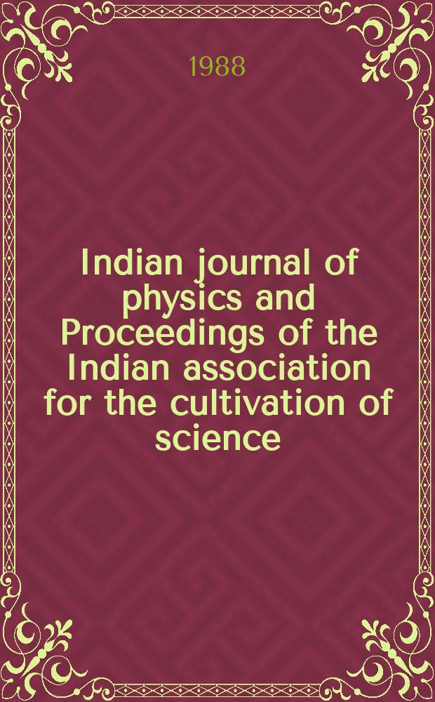 Indian journal of physics and Proceedings of the Indian association for the cultivation of science : Publ. by the Indian assoc. for the cultivation of science in editorial collab. with the Indian physical soc. Vol. 62, № 4 ... Vol. 71, № 4