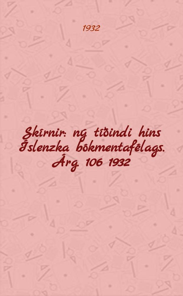 Skírnir : ný tíðindi hins Íslenzka bókmentafélags. Árg. 106 1932