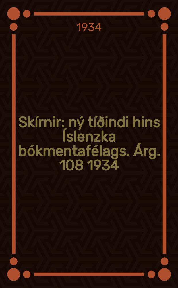 Skírnir : ný tíðindi hins Íslenzka bókmentafélags. Árg. 108 1934