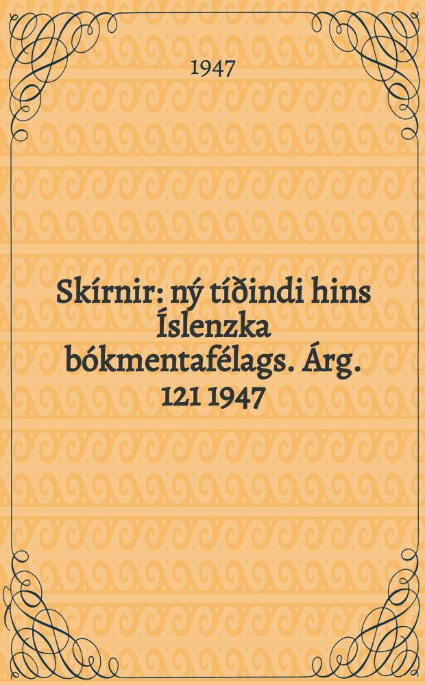 Skírnir : ný tíðindi hins Íslenzka bókmentafélags. Árg. 121 1947