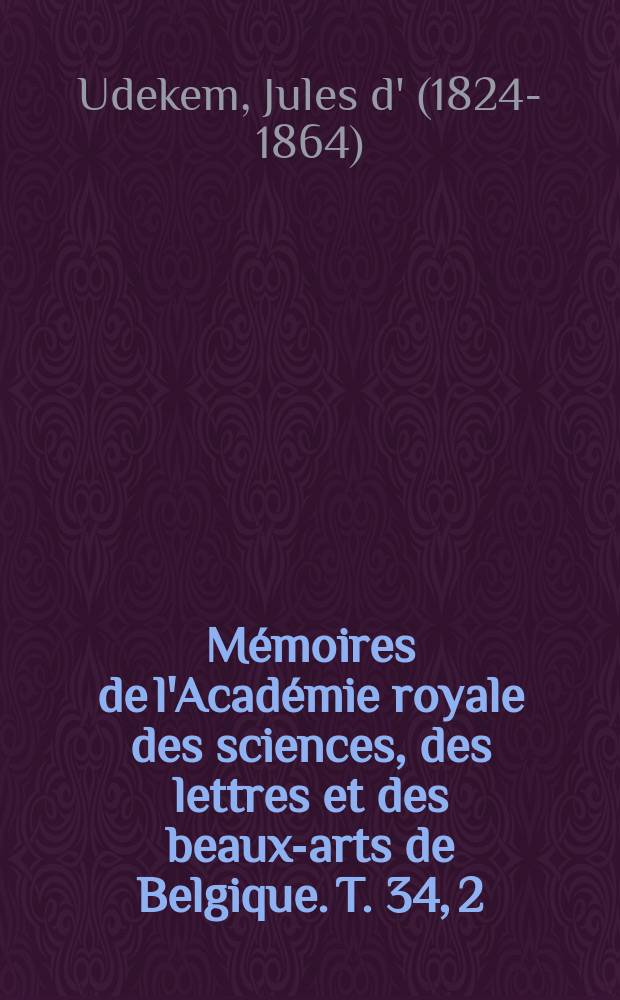Mémoires de l'Académie royale des sciences, des lettres et des beaux-arts de Belgique. T. 34, [2] : Description des infusoires de la Belgique = Инфузории Бельгии