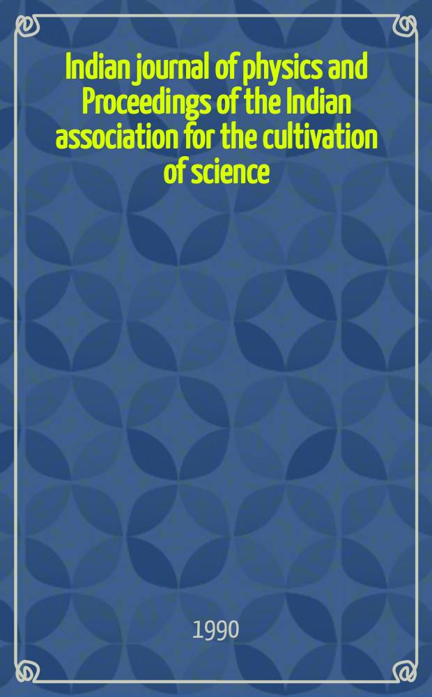 Indian journal of physics and Proceedings of the Indian association for the cultivation of science : Publ. by the Indian assoc. for the cultivation of science in editorial collab. with the Indian physical soc. Vol. 64, № 2 ... Vol. 73, № 2