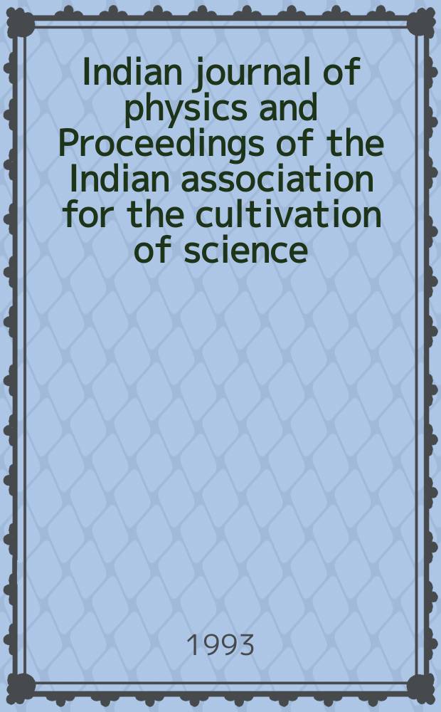 Indian journal of physics and Proceedings of the Indian association for the cultivation of science : Publ. by the Indian assoc. for the cultivation of science in editorial collab. with the Indian physical soc. Vol. 67, № 4 ... Vol. 76, № 4