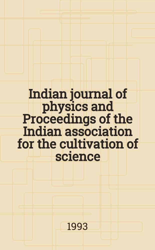 Indian journal of physics and Proceedings of the Indian association for the cultivation of science : Publ. by the Indian assoc. for the cultivation of science in editorial collab. with the Indian physical soc. Vol. 67, № 6 ... Vol. 76, № 6