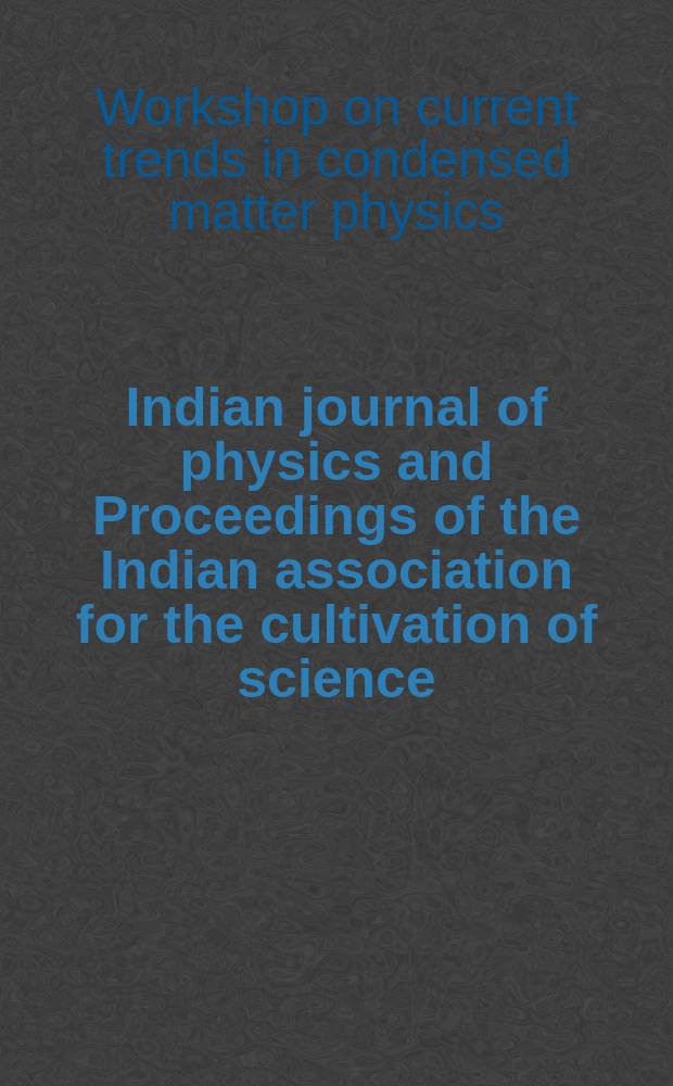 Indian journal of physics and Proceedings of the Indian association for the cultivation of science : Publ. by the Indian assoc. for the cultivation of science in editorial collab. with the Indian physical soc. Vol. 69, № 1 ... Vol. 78, № 1 : Proceedings of the Workshop on current trends in condensed matter physics