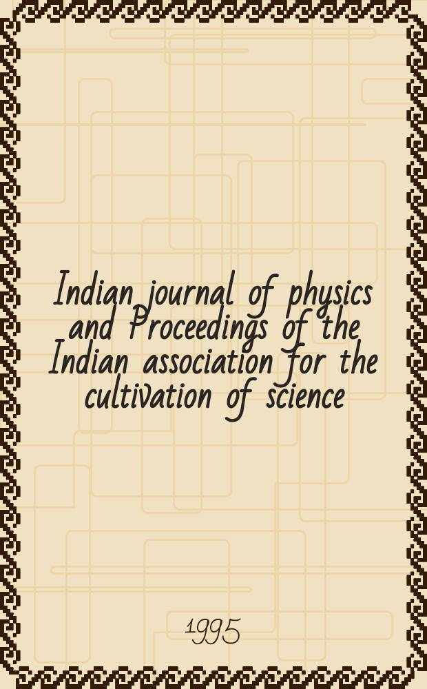 Indian journal of physics and Proceedings of the Indian association for the cultivation of science : Publ. by the Indian assoc. for the cultivation of science in editorial collab. with the Indian physical soc. Vol. 69, № 5 ... Vol. 78, № 5