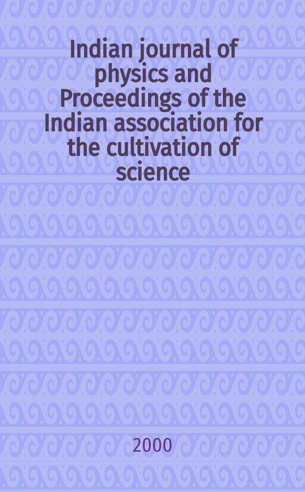 Indian journal of physics and Proceedings of the Indian association for the cultivation of science : Publ. by the Indian assoc. for the cultivation of science in editorial collab. with the Indian physical soc. Vol. 74, № 1 ... Vol. 83, № 1