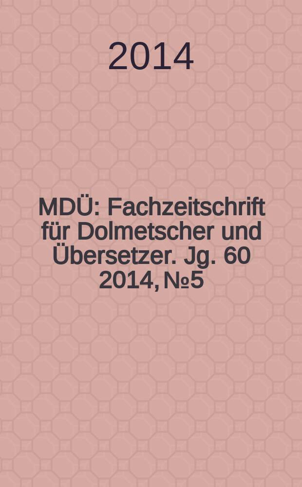 MDÜ : Fachzeitschrift für Dolmetscher und Übersetzer. Jg. 60 2014, № 5