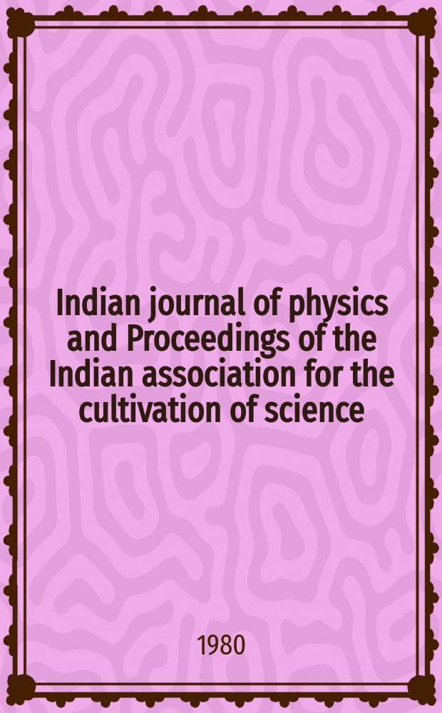 Indian journal of physics and Proceedings of the Indian association for the cultivation of science : Publl. by the Indian assoc. for the culivation of science in editorial collab. with the Indian physical soc. Vol. 54, № 5 ... Vol. 63, № 5