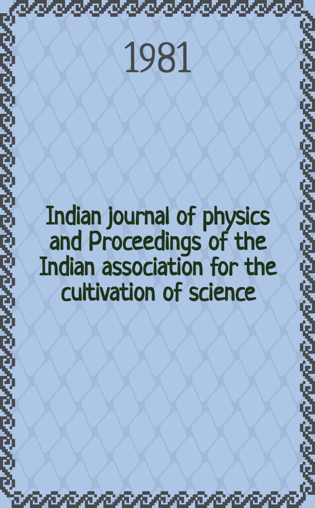 Indian journal of physics and Proceedings of the Indian association for the cultivation of science : Publl. by the Indian assoc. for the culivation of science in editorial collab. with the Indian physical soc. Vol. 55, № 1 ... Vol. 64, № 1