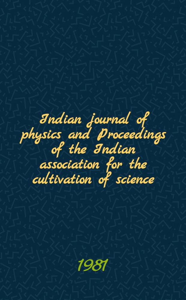 Indian journal of physics and Proceedings of the Indian association for the cultivation of science : Publl. by the Indian assoc. for the culivation of science in editorial collab. with the Indian physical soc. Vol. 55, № 3 ... Vol. 64, № 3