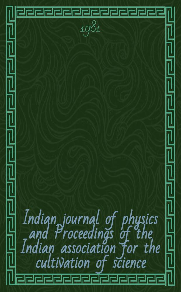 Indian journal of physics and Proceedings of the Indian association for the cultivation of science : Publl. by the Indian assoc. for the culivation of science in editorial collab. with the Indian physical soc. Vol. 55, № 5 ... Vol. 64, № 5