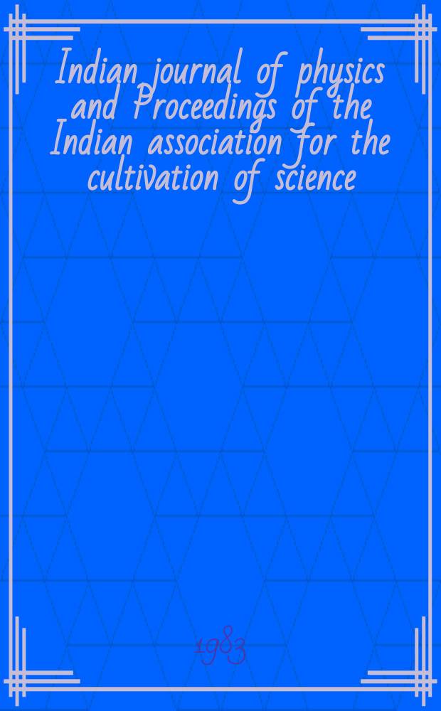 Indian journal of physics and Proceedings of the Indian association for the cultivation of science : Publl. by the Indian assoc. for the culivation of science in editorial collab. with the Indian physical soc. Vol. 57, № 1 ... Vol. 66, № 1