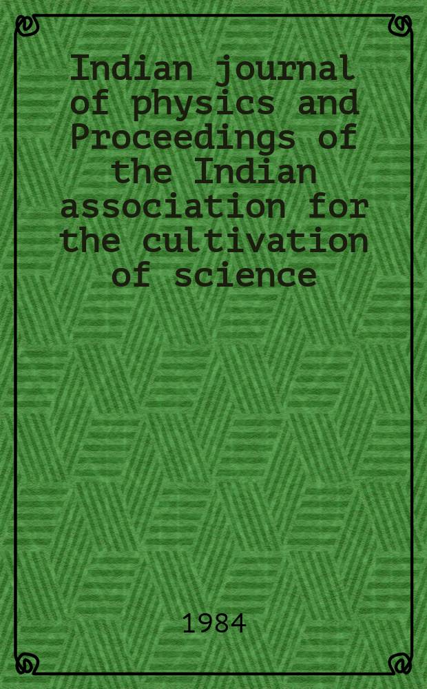 Indian journal of physics and Proceedings of the Indian association for the cultivation of science : Publl. by the Indian assoc. for the culivation of science in editorial collab. with the Indian physical soc. Vol. 58, № 2 ... Vol. 67, № 2