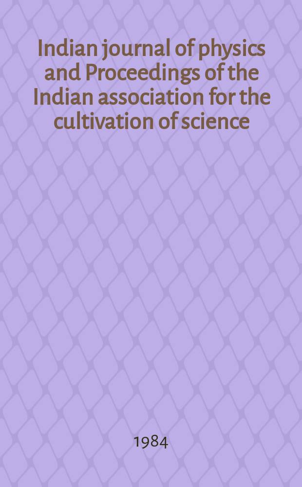 Indian journal of physics and Proceedings of the Indian association for the cultivation of science : Publl. by the Indian assoc. for the culivation of science in editorial collab. with the Indian physical soc. Vol. 58, № 5 ... Vol. 67, № 5