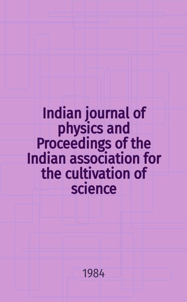 Indian journal of physics and Proceedings of the Indian association for the cultivation of science : Publl. by the Indian assoc. for the culivation of science in editorial collab. with the Indian physical soc. Vol. 58 ... Vol. 67, указ.