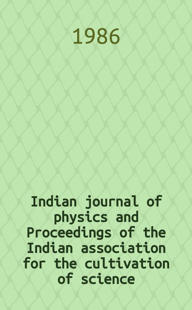 Indian journal of physics and Proceedings of the Indian association for the cultivation of science : Publl. by the Indian assoc. for the culivation of science in editorial collab. with the Indian physical soc. Vol. 60, № 1 ... Vol. 69, № 1