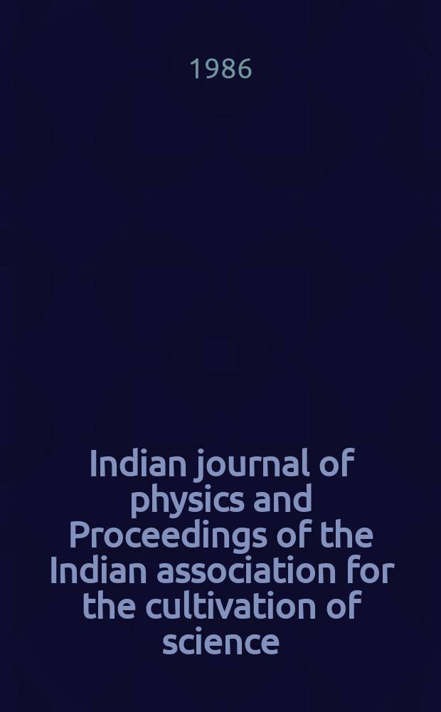 Indian journal of physics and Proceedings of the Indian association for the cultivation of science : Publl. by the Indian assoc. for the culivation of science in editorial collab. with the Indian physical soc. Vol. 60, № 4 ... Vol. 69, № 4